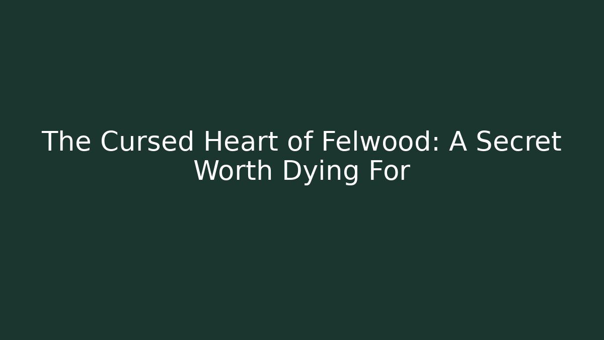 The Cursed Heart of Felwood: A Secret Worth Dying For