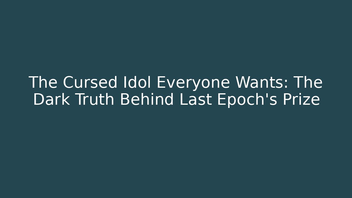 The Cursed Idol Everyone Wants: The Dark Truth Behind Last Epoch's Prize