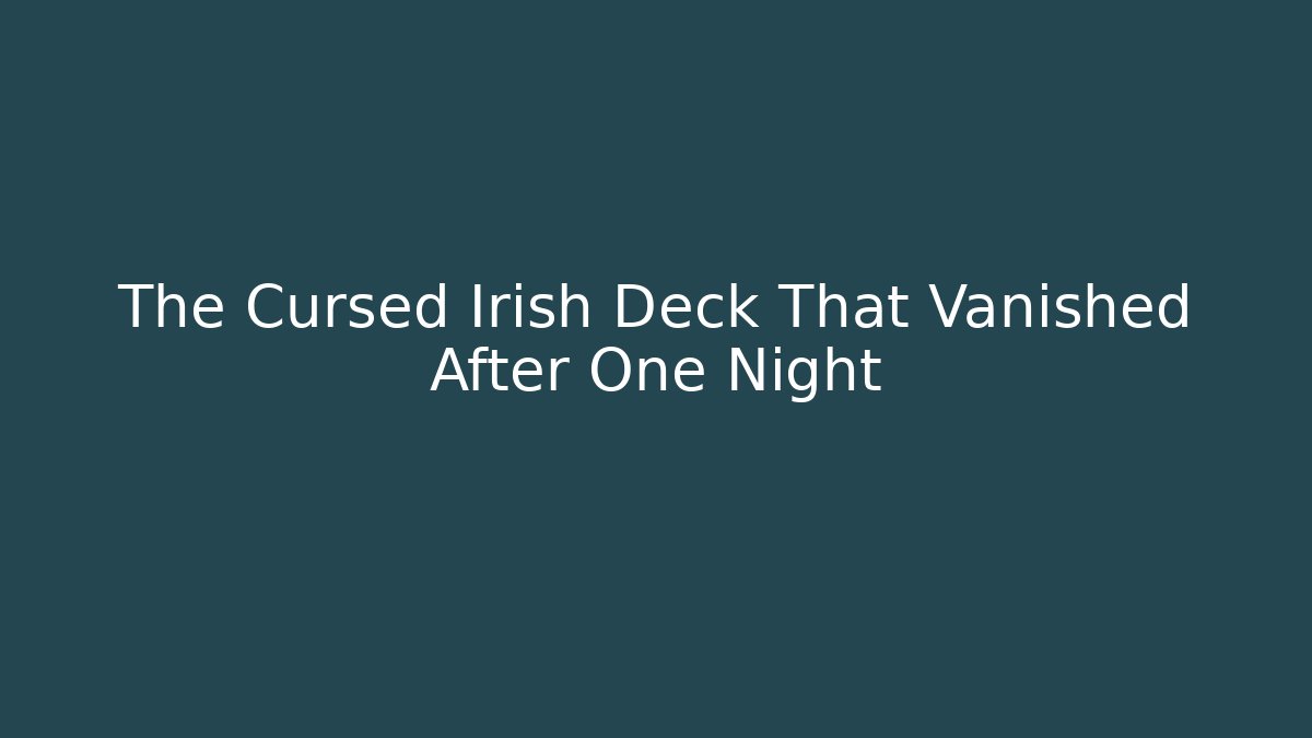 The Cursed Irish Deck That Vanished After One Night