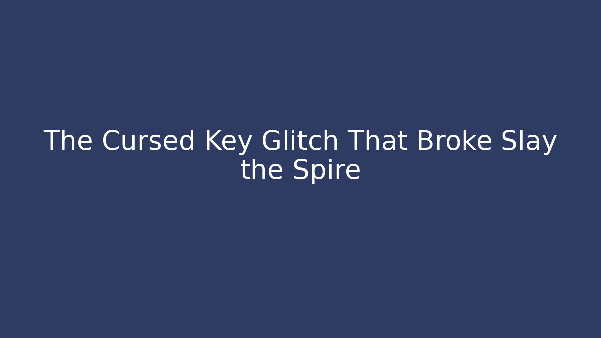 The Cursed Key Glitch That Broke Slay the Spire