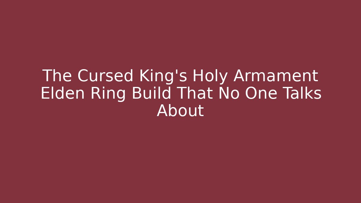 The Cursed King's Holy Armament Elden Ring Build That No One Talks About - Create More Assets