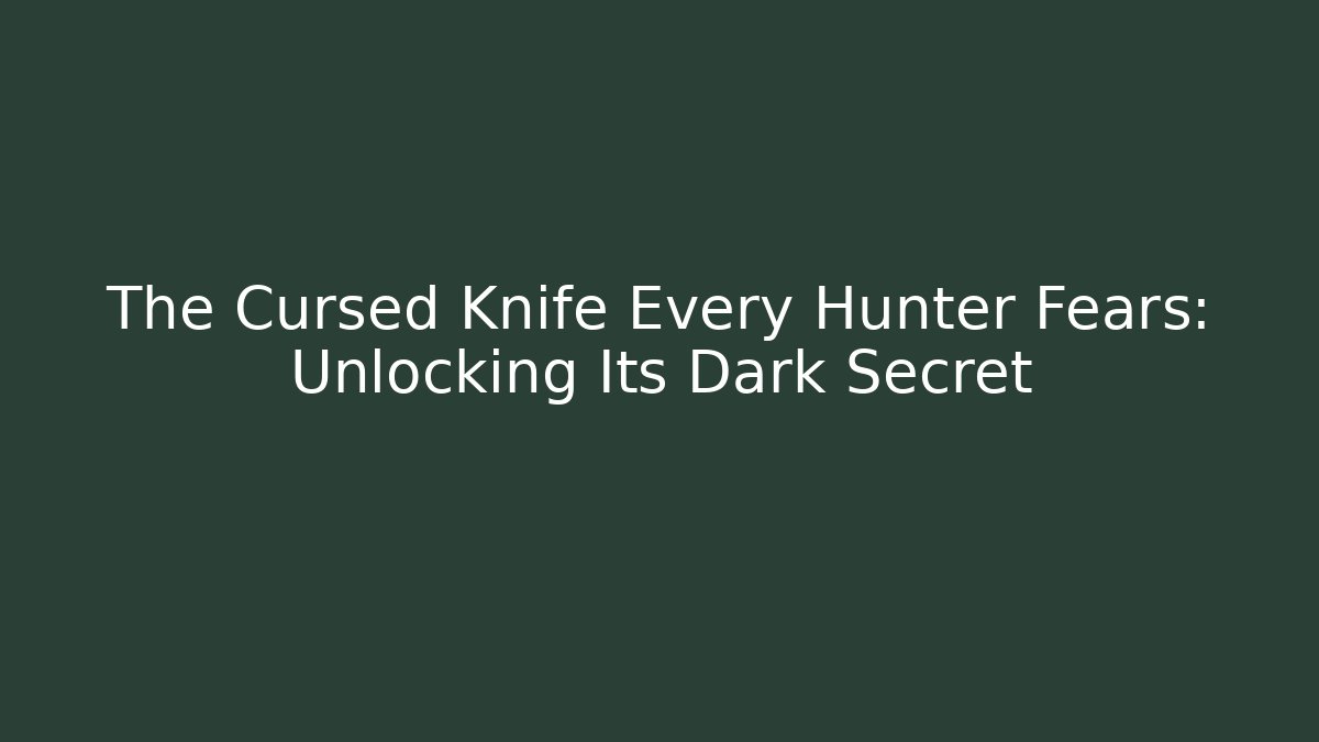 The Cursed Knife Every Hunter Fears: Unlocking Its Dark Secret