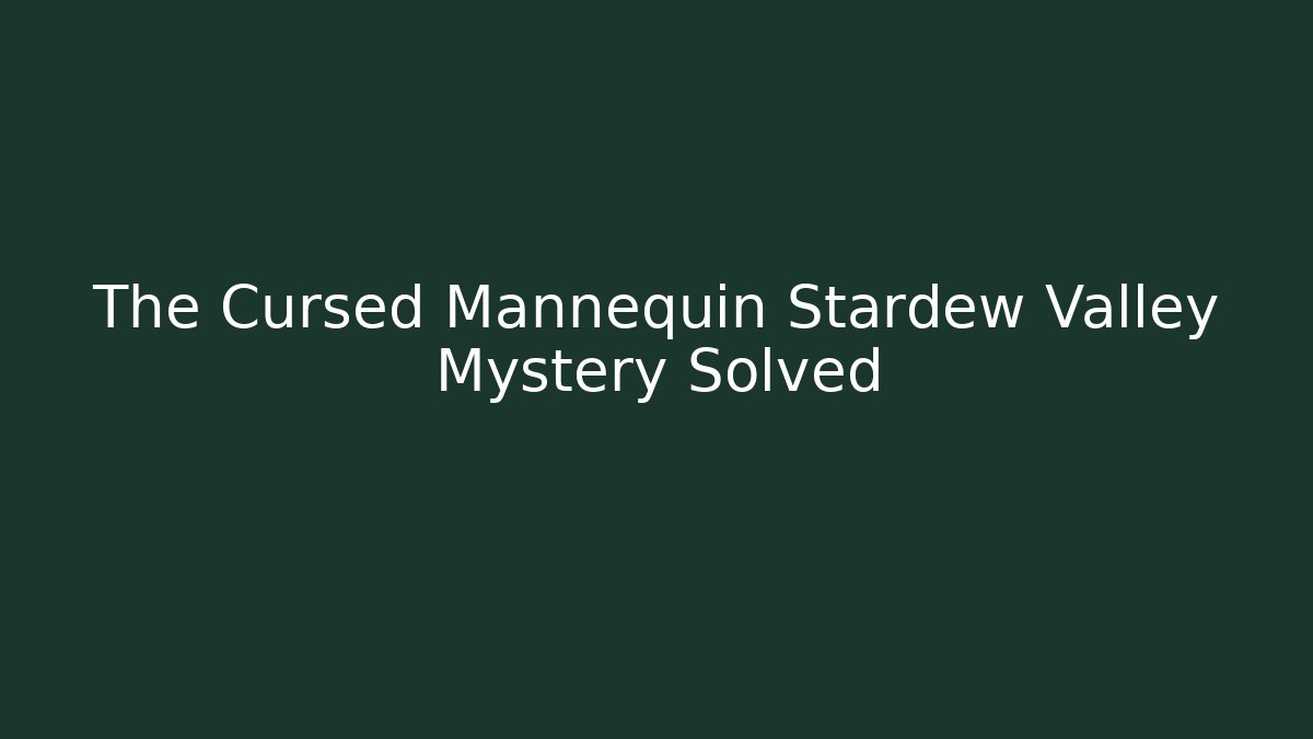 The Cursed Mannequin Stardew Valley Mystery Solved