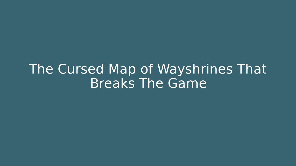 The Cursed Map of Wayshrines That Breaks The Game