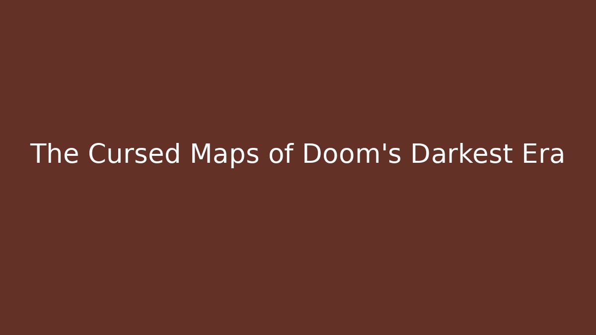 The Cursed Maps of Doom's Darkest Era