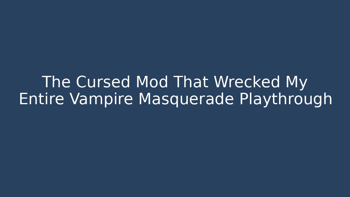 The Cursed Mod That Wrecked My Entire Vampire Masquerade Playthrough