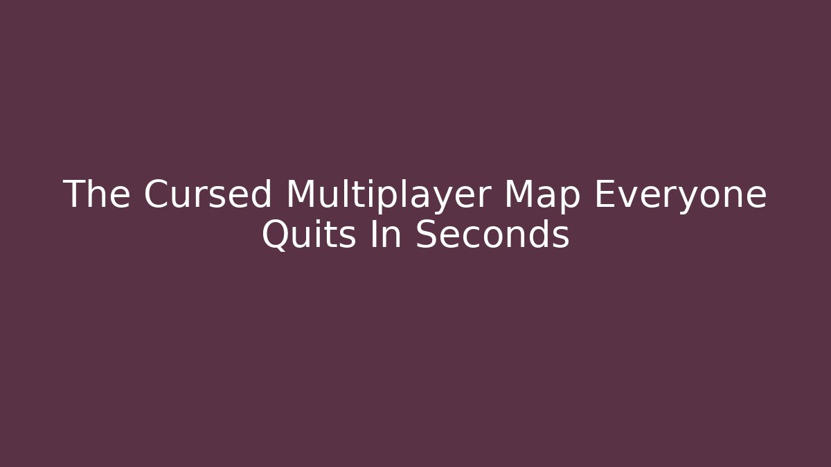 The Cursed Multiplayer Map Everyone Quits In Seconds