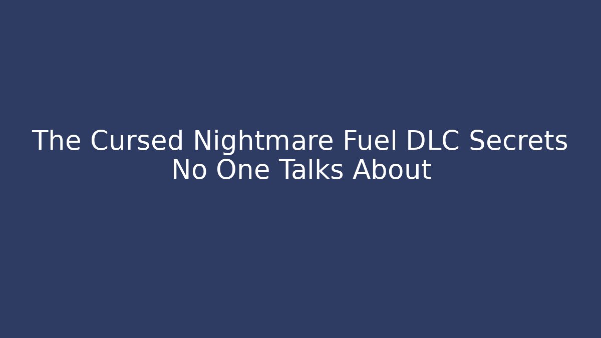 The Cursed Nightmare Fuel DLC Secrets No One Talks About