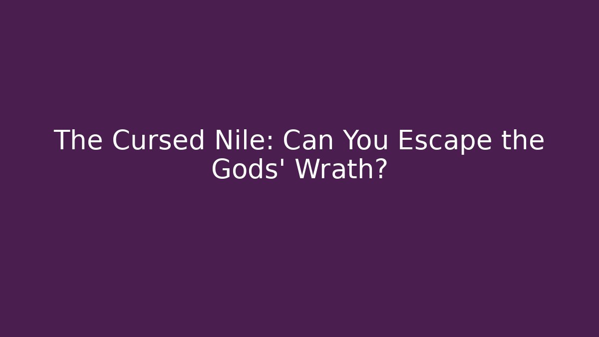 The Cursed Nile: Can You Escape the Gods' Wrath?