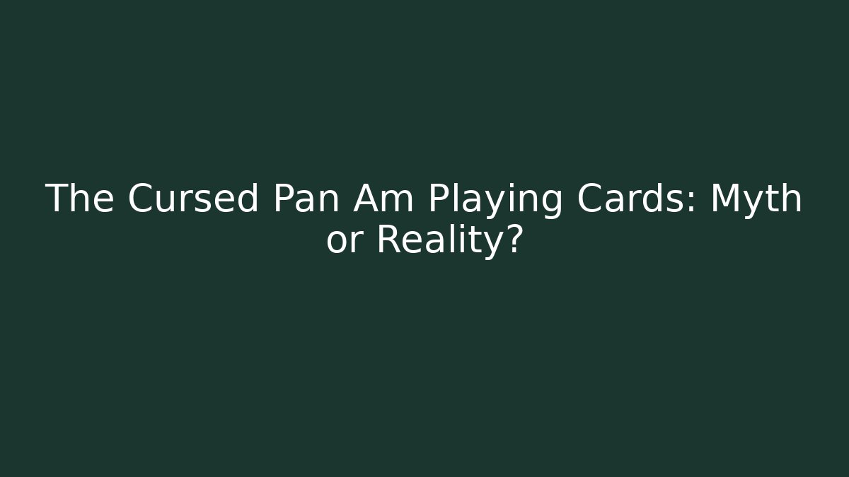 The Cursed Pan Am Playing Cards: Myth or Reality?