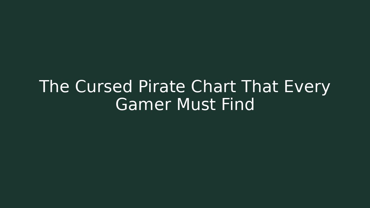 The Cursed Pirate Chart That Every Gamer Must Find
