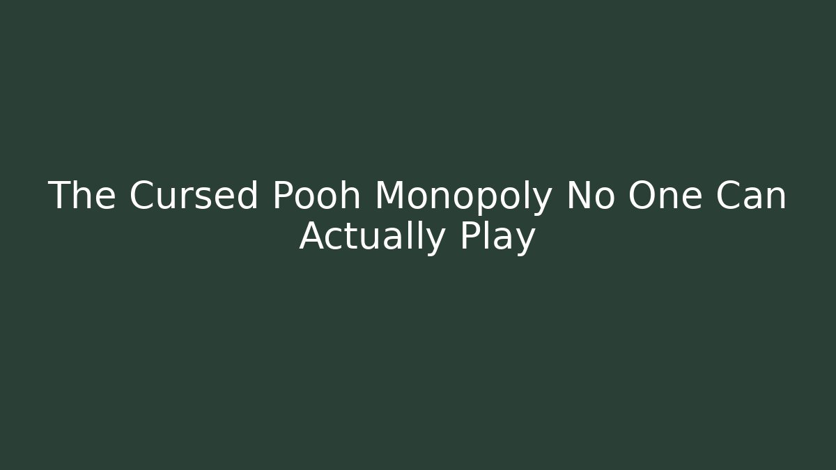 The Cursed Pooh Monopoly No One Can Actually Play