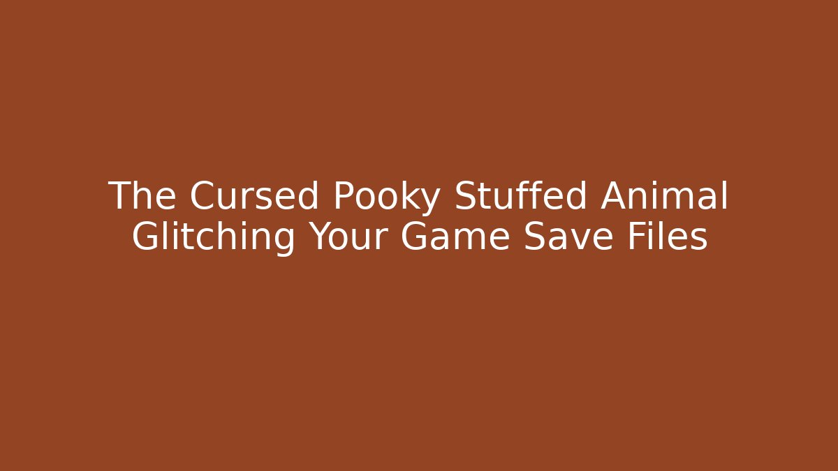 The Cursed Pooky Stuffed Animal Glitching Your Game Save Files