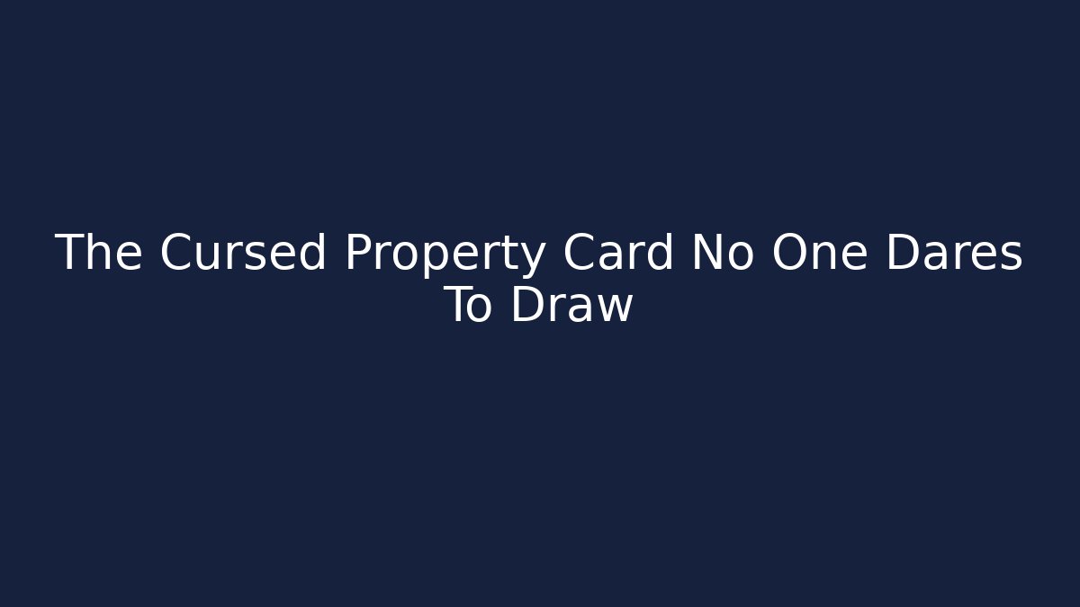 The Cursed Property Card No One Dares To Draw
