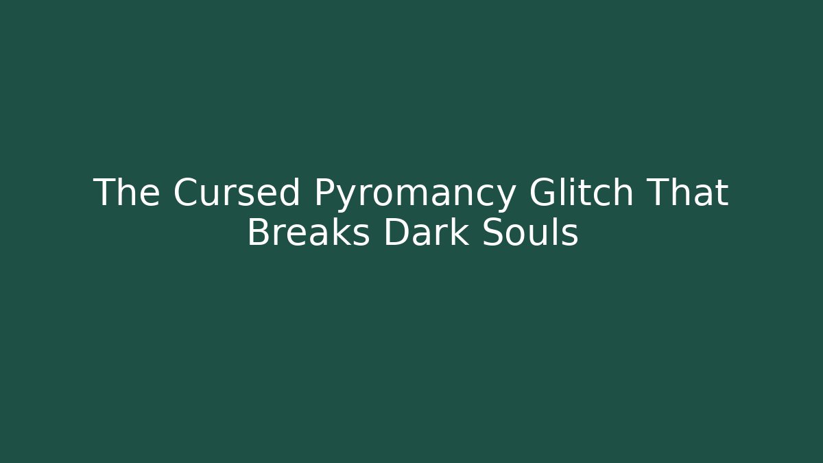 The Cursed Pyromancy Glitch That Breaks Dark Souls - Create More Assets