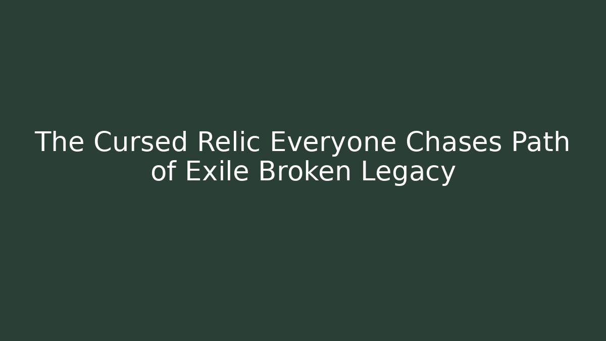 The Cursed Relic Everyone Chases Path of Exile Broken Legacy