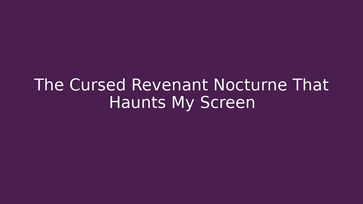 The Cursed Revenant Nocturne That Haunts My Screen
