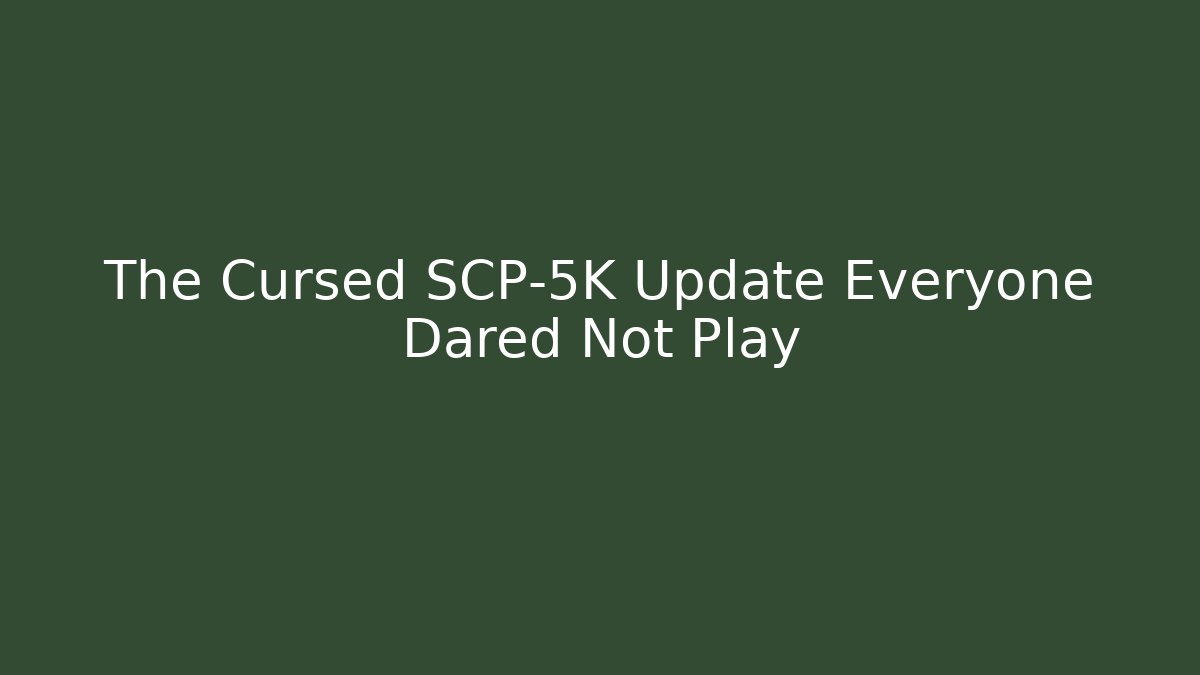 The Cursed SCP-5K Update Everyone Dared Not Play