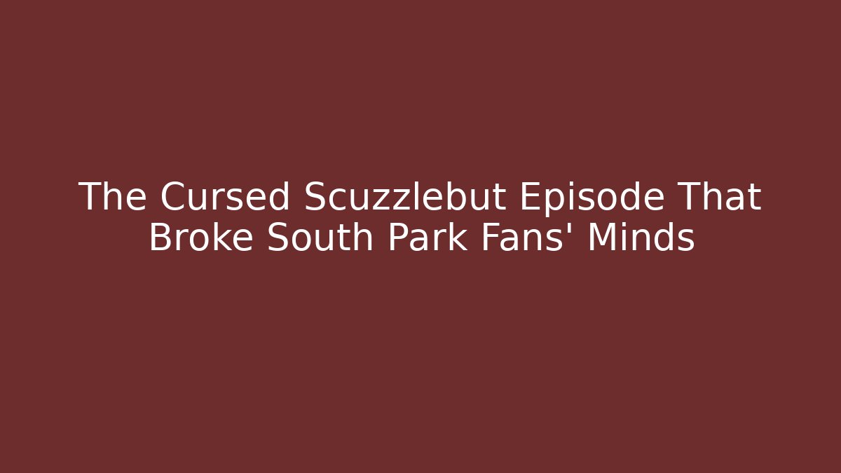 The Cursed Scuzzlebut Episode That Broke South Park Fans' Minds
