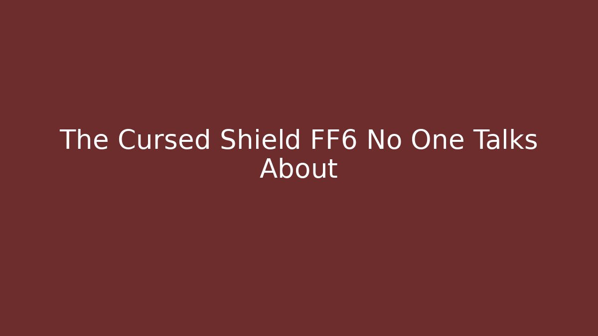 The Cursed Shield FF6 No One Talks About - Create More Assets