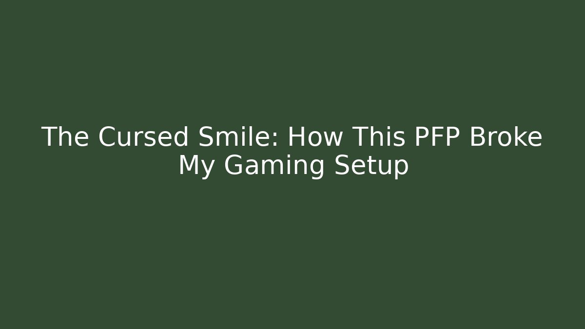 The Cursed Smile: How This PFP Broke My Gaming Setup