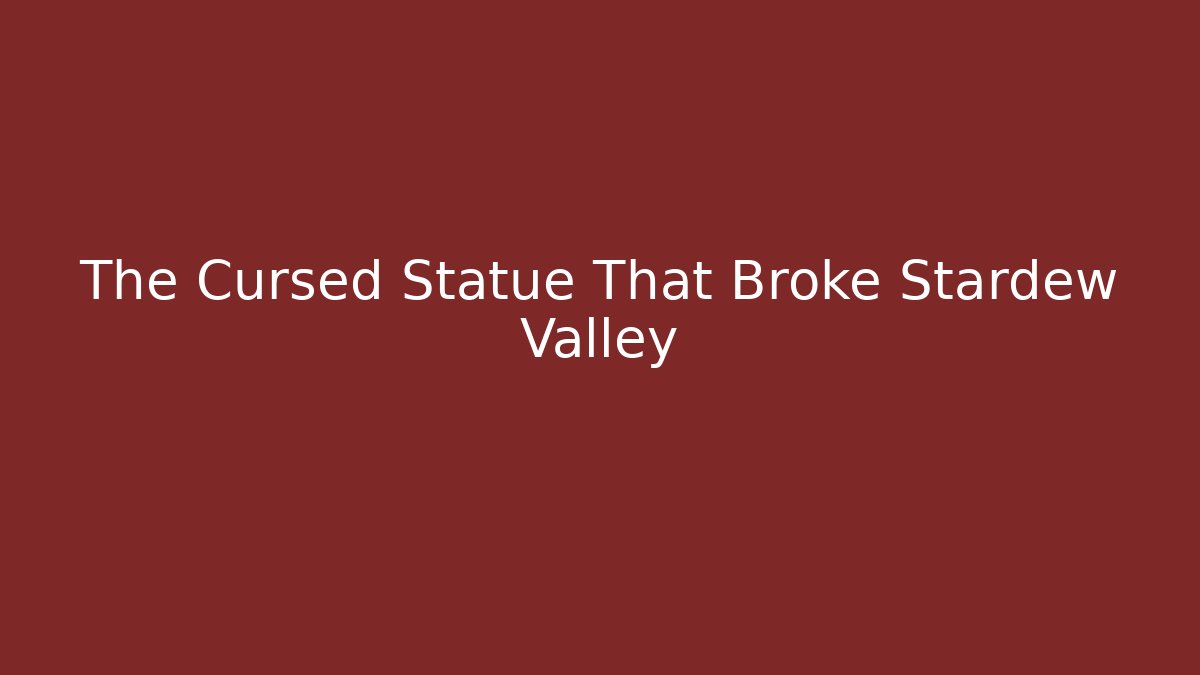 The Cursed Statue That Broke Stardew Valley