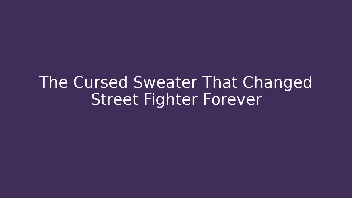The Cursed Sweater That Changed Street Fighter Forever
