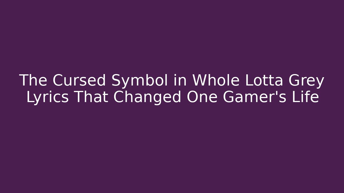 The Cursed Symbol in Whole Lotta Grey Lyrics That Changed One Gamer's Life