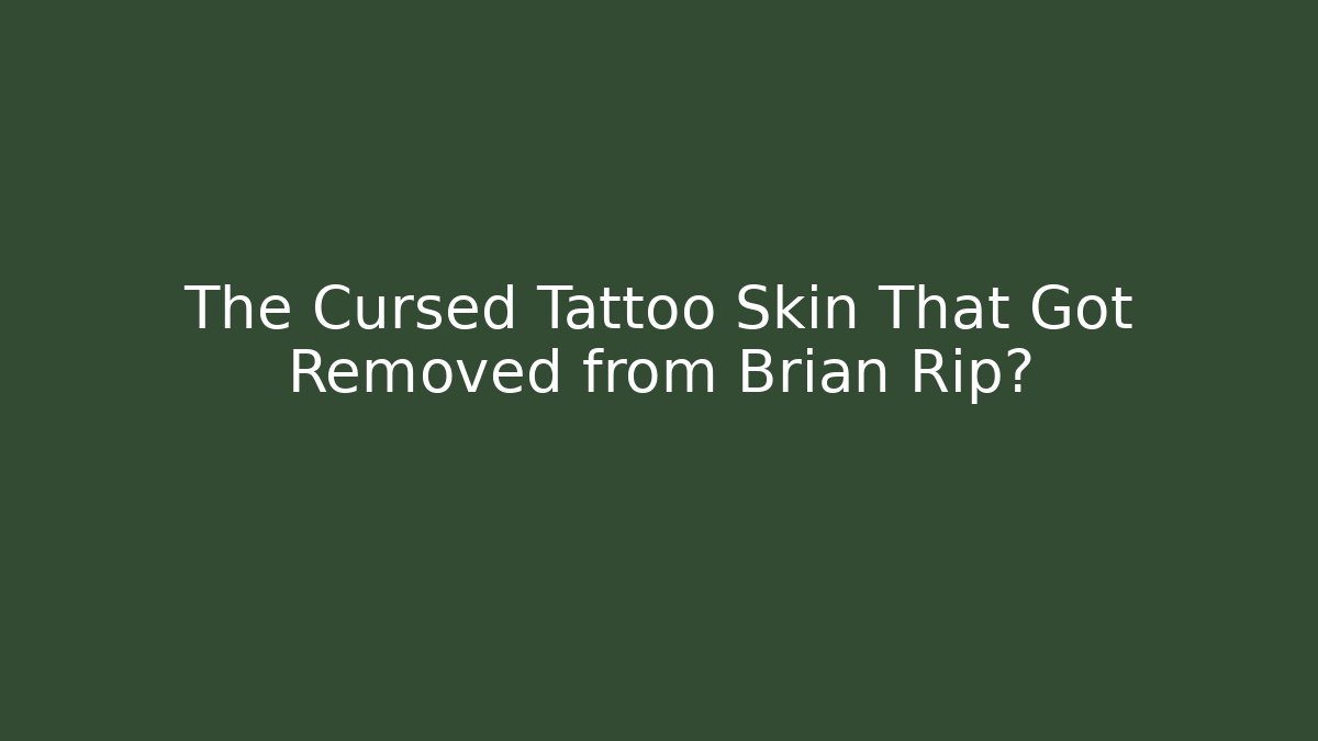 The Cursed Tattoo Skin That Got Removed from Brian Rip?