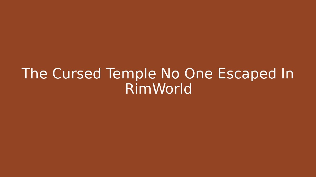 The Cursed Temple No One Escaped In RimWorld