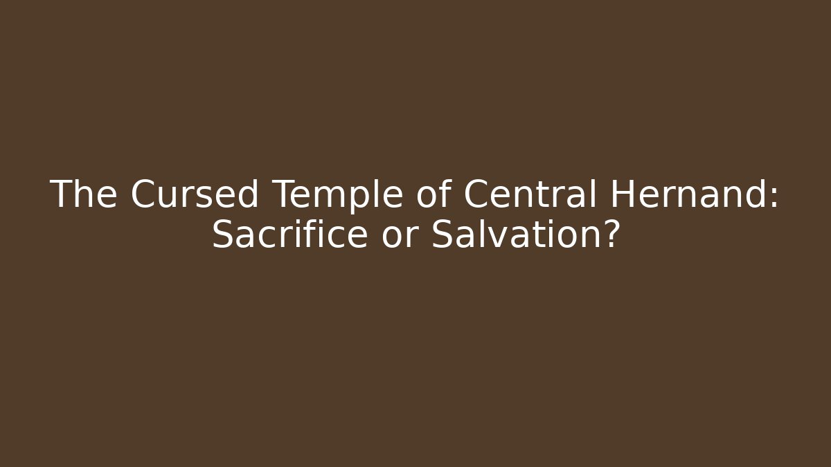 The Cursed Temple of Central Hernand: Sacrifice or Salvation?