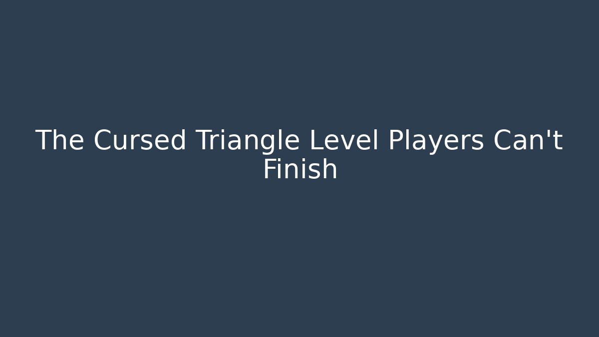 The Cursed Triangle Level Players Can't Finish
