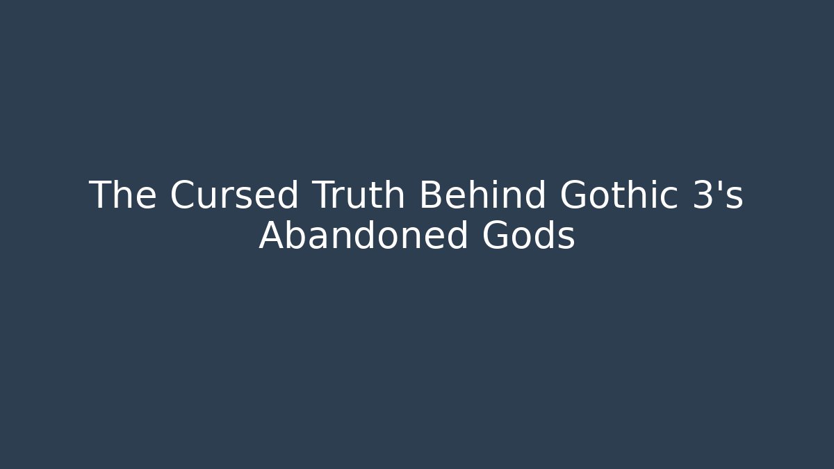 The Cursed Truth Behind Gothic 3's Abandoned Gods - Create More Assets