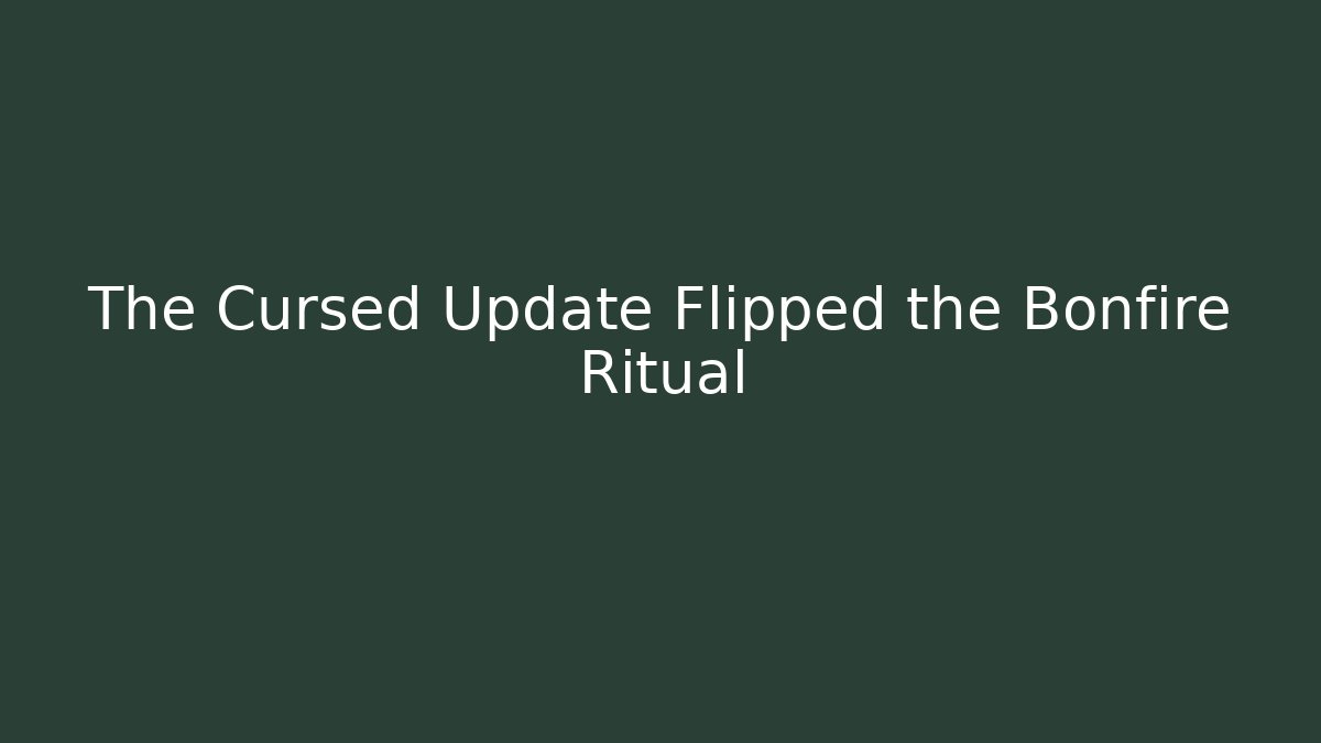 The Cursed Update Flipped the Bonfire Ritual - Create More Assets