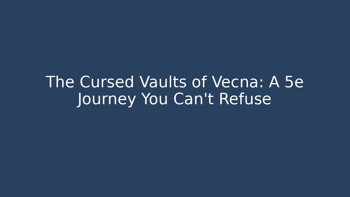 The Cursed Vaults of Vecna: A 5e Journey You Can't Refuse