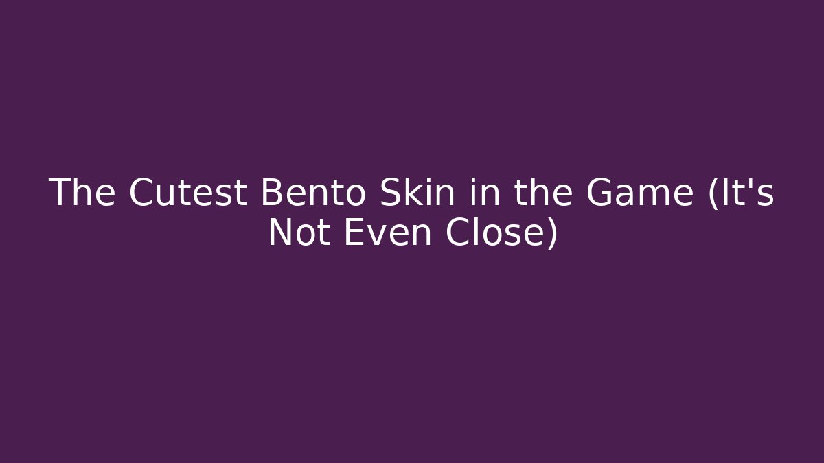 The Cutest Bento Skin in the Game (It's Not Even Close)
