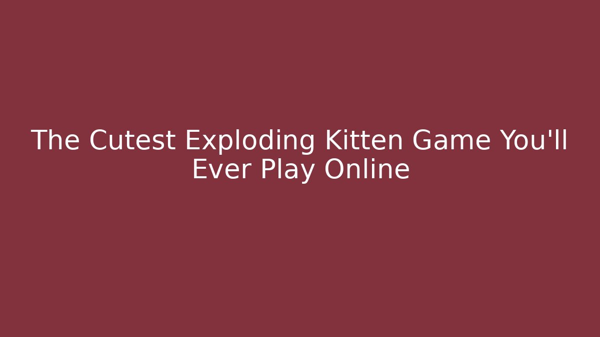 The Cutest Exploding Kitten Game You'll Ever Play Online - Create More Assets