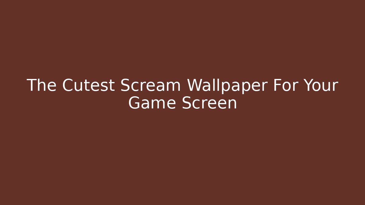 The Cutest Scream Wallpaper For Your Game Screen