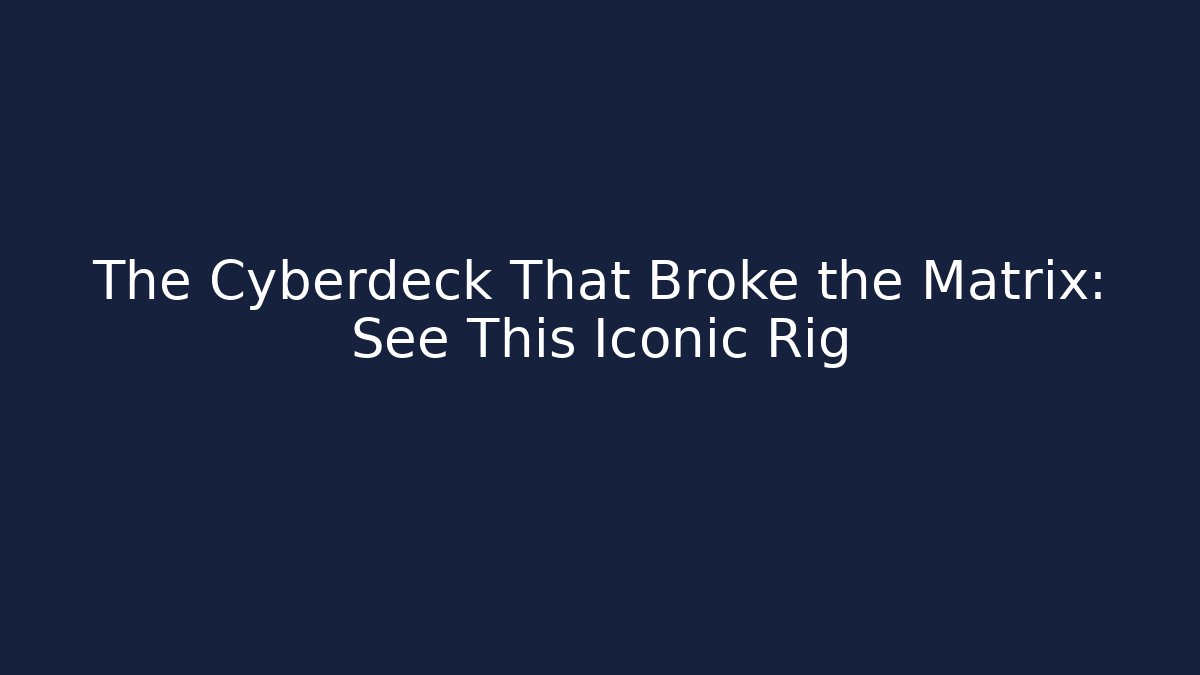 The Cyberdeck That Broke the Matrix: See This Iconic Rig
