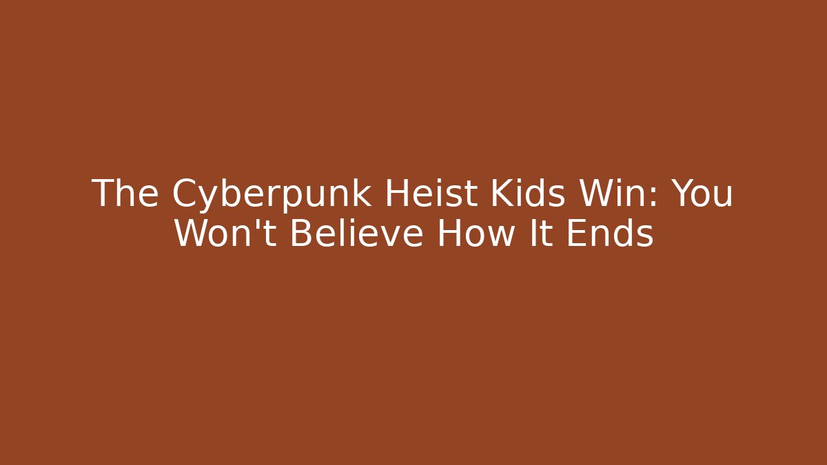 The Cyberpunk Heist Kids Win: You Won't Believe How It Ends