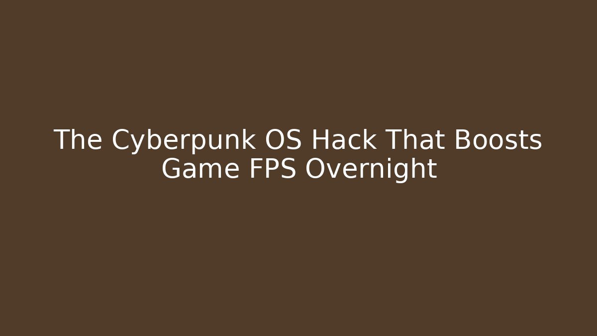 The Cyberpunk OS Hack That Boosts Game FPS Overnight - Create More Assets