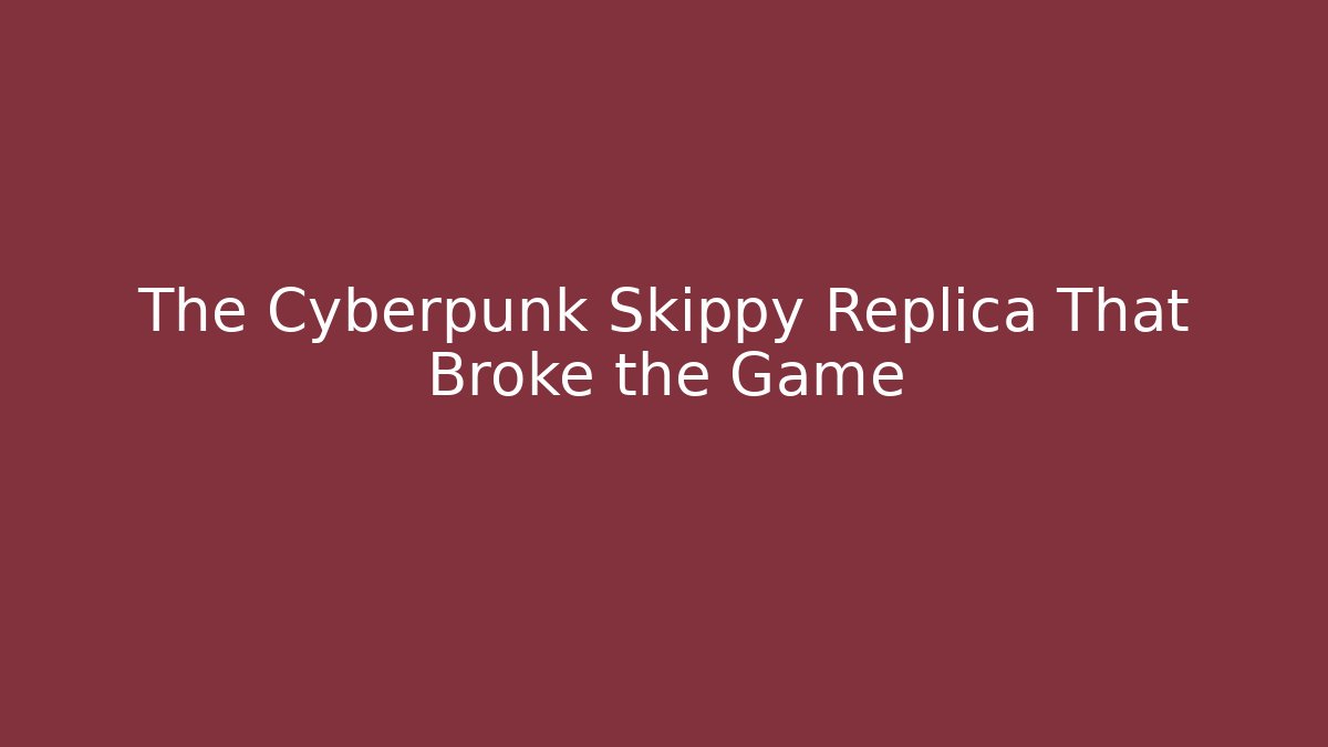 The Cyberpunk Skippy Replica That Broke the Game