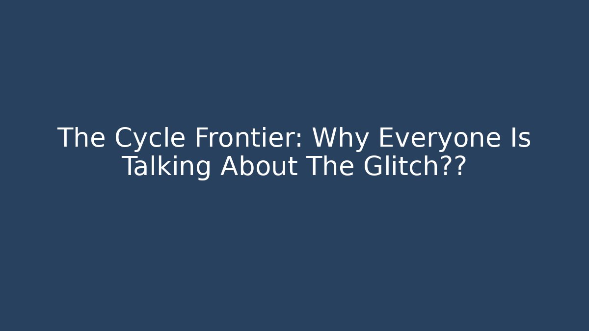 The Cycle Frontier: Why Everyone Is Talking About The Glitch惊人