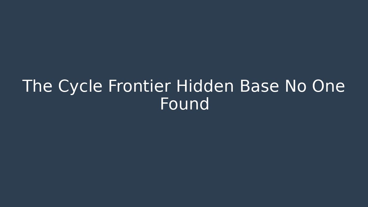 The Cycle Frontier Hidden Base No One Found