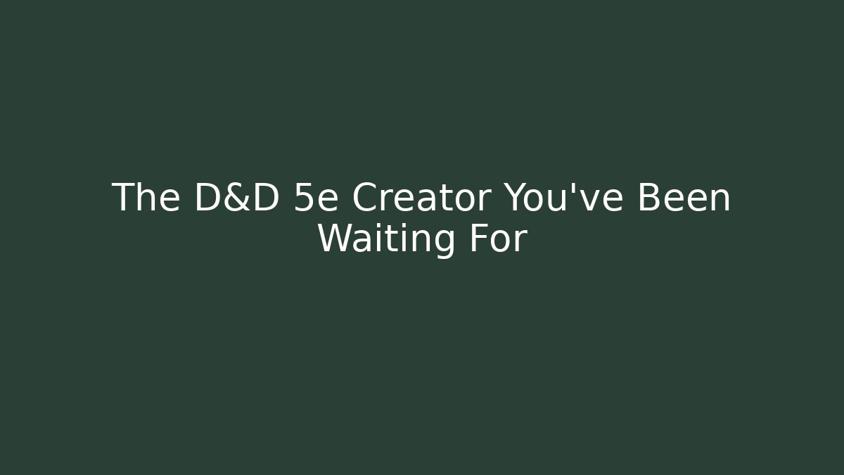 The D&D 5e Creator You've Been Waiting For