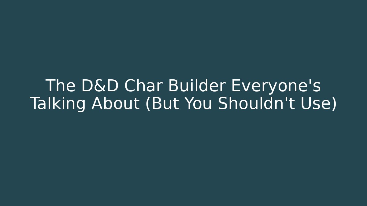 The D&D Char Builder Everyone’s Talking About (But You Shouldn’t Use)