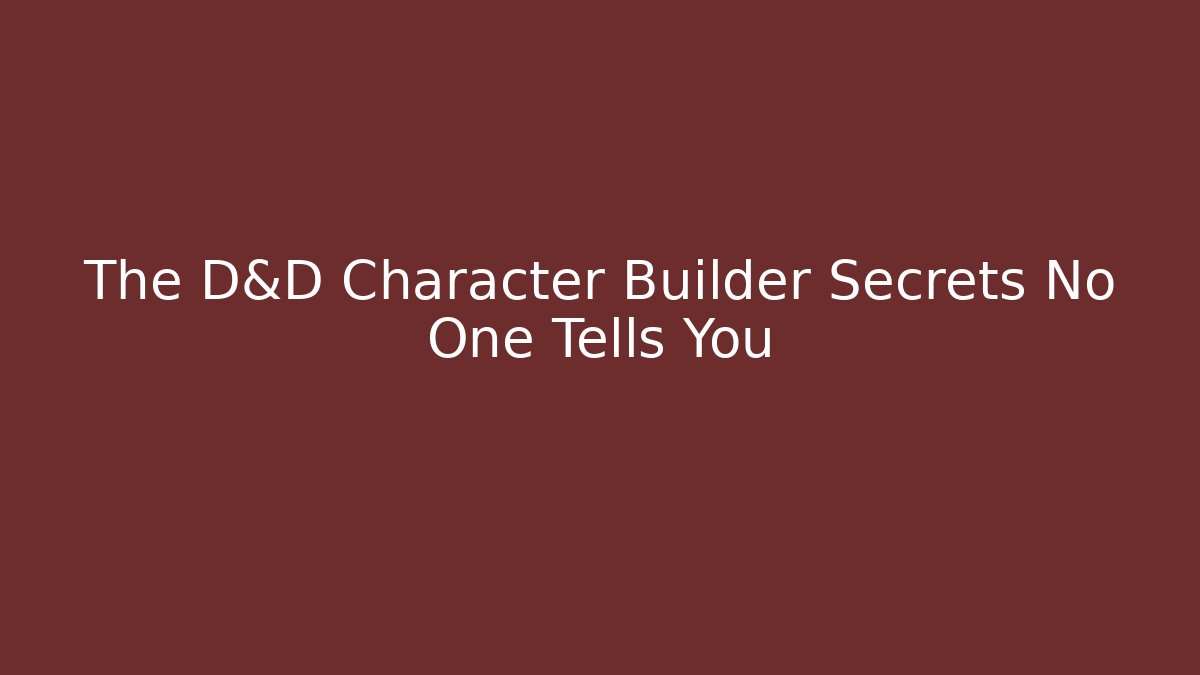 The D&D Character Builder Secrets No One Tells You