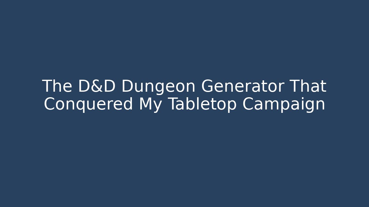 The D&D Dungeon Generator That Conquered My Tabletop Campaign