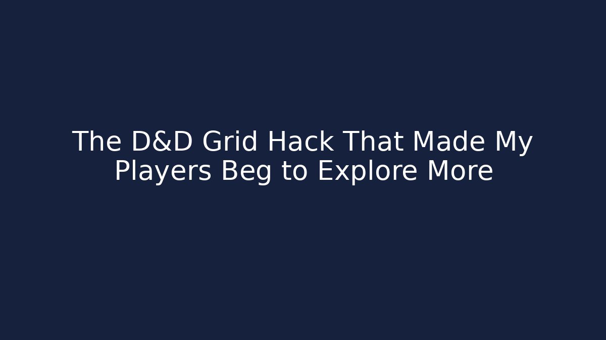 The D&D Grid Hack That Made My Players Beg to Explore More