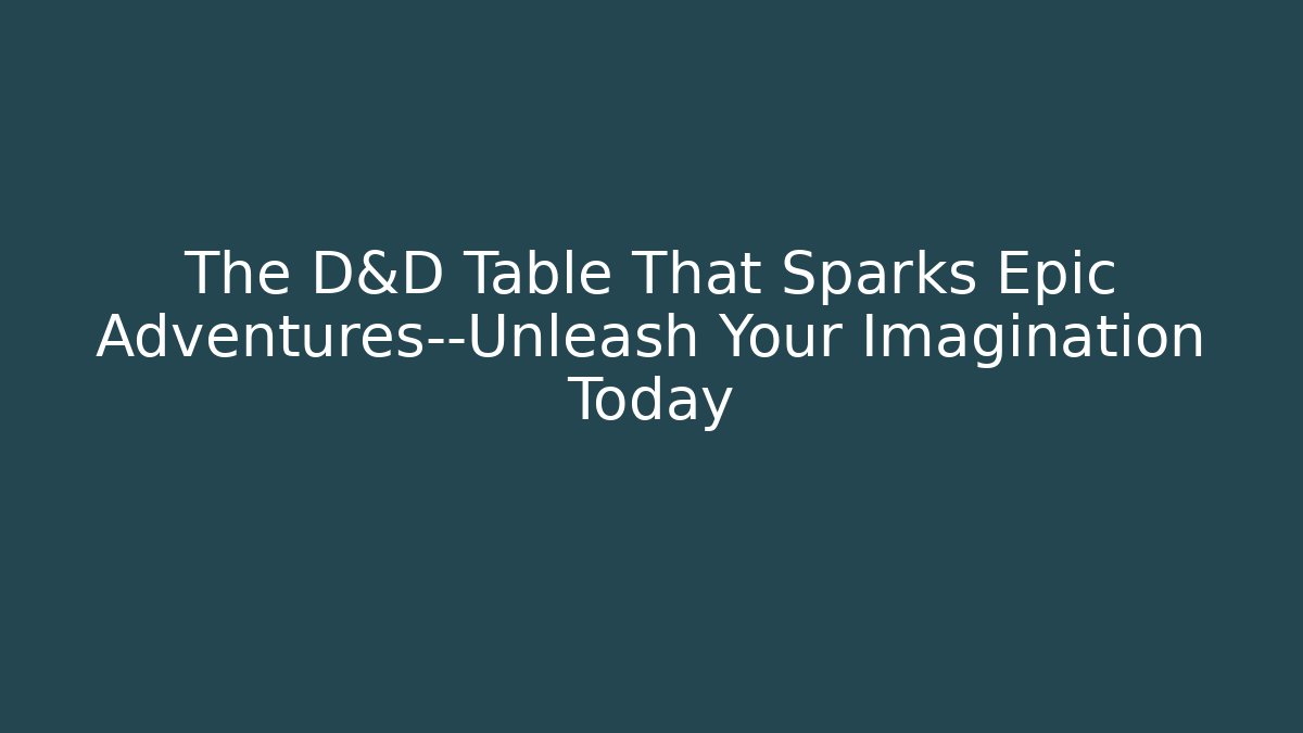 The D&D Table That Sparks Epic Adventures—Unleash Your Imagination Today